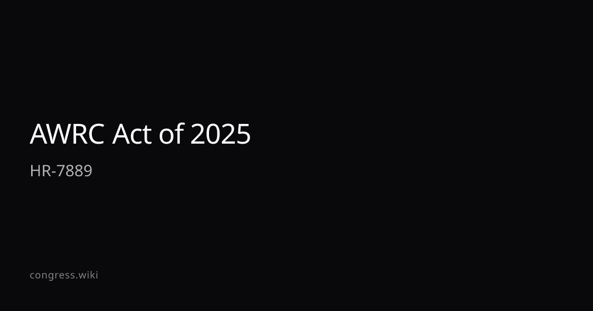 AWRC Act of 2025 — HR-7889 (R-VA) · Congress.wiki