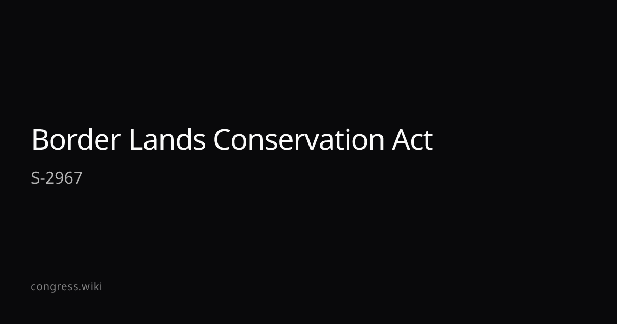 Border Lands Conservation Act — S-2967 (R-UT) · Congress.wiki