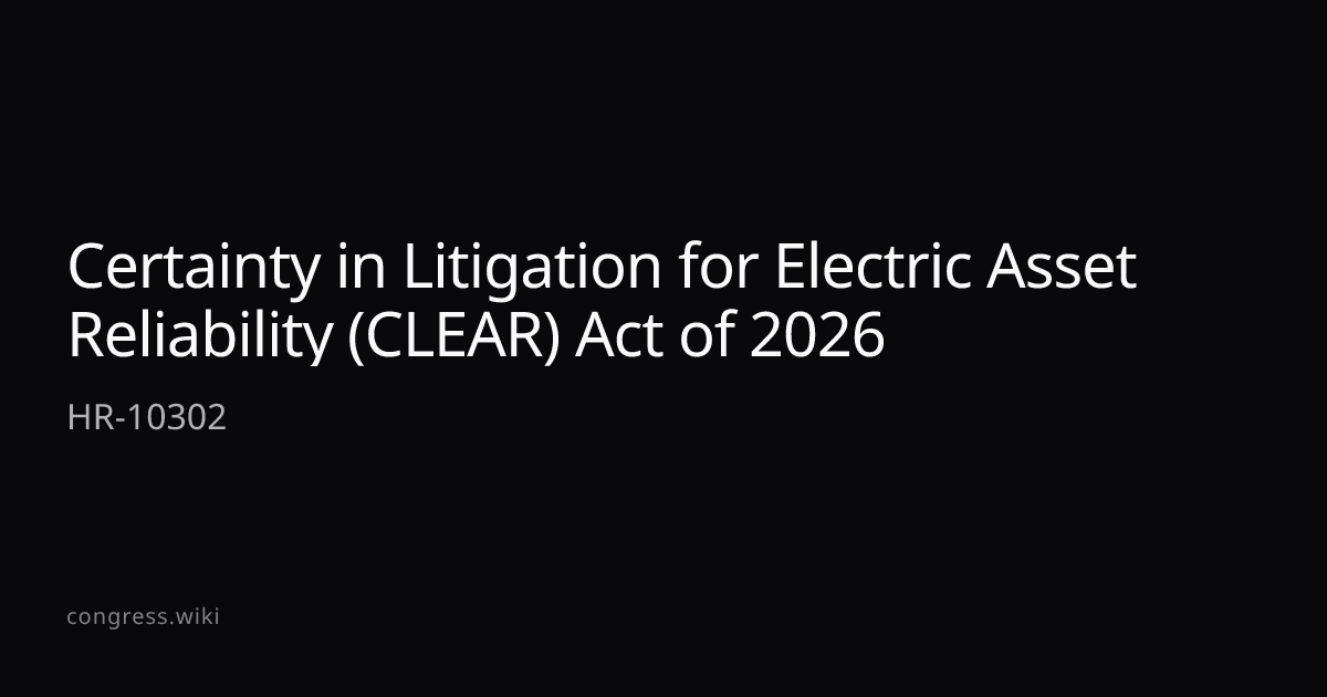 Certainty in Litigation for Electric Asset Reliability (CLEAR) Act of ...