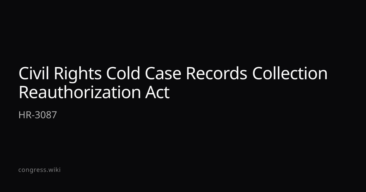 Civil Rights Cold Case Records Collection Reauthorization Act — HR-3087 ...