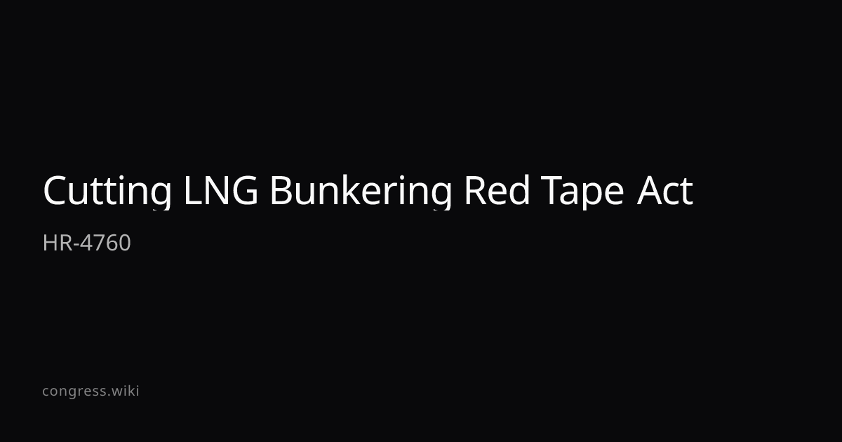 Cutting LNG Bunkering Red Tape Act — HR-4760 (R-FL) · Congress.wiki