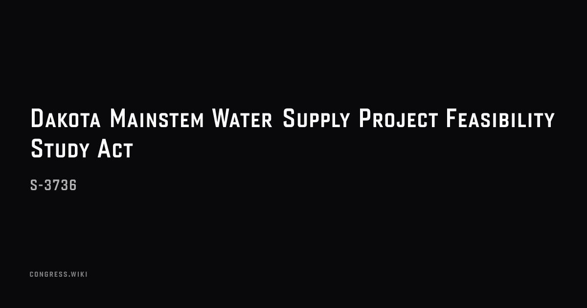 Dakota Mainstem Water Supply Project Feasibility Study Act (S-3736 ...