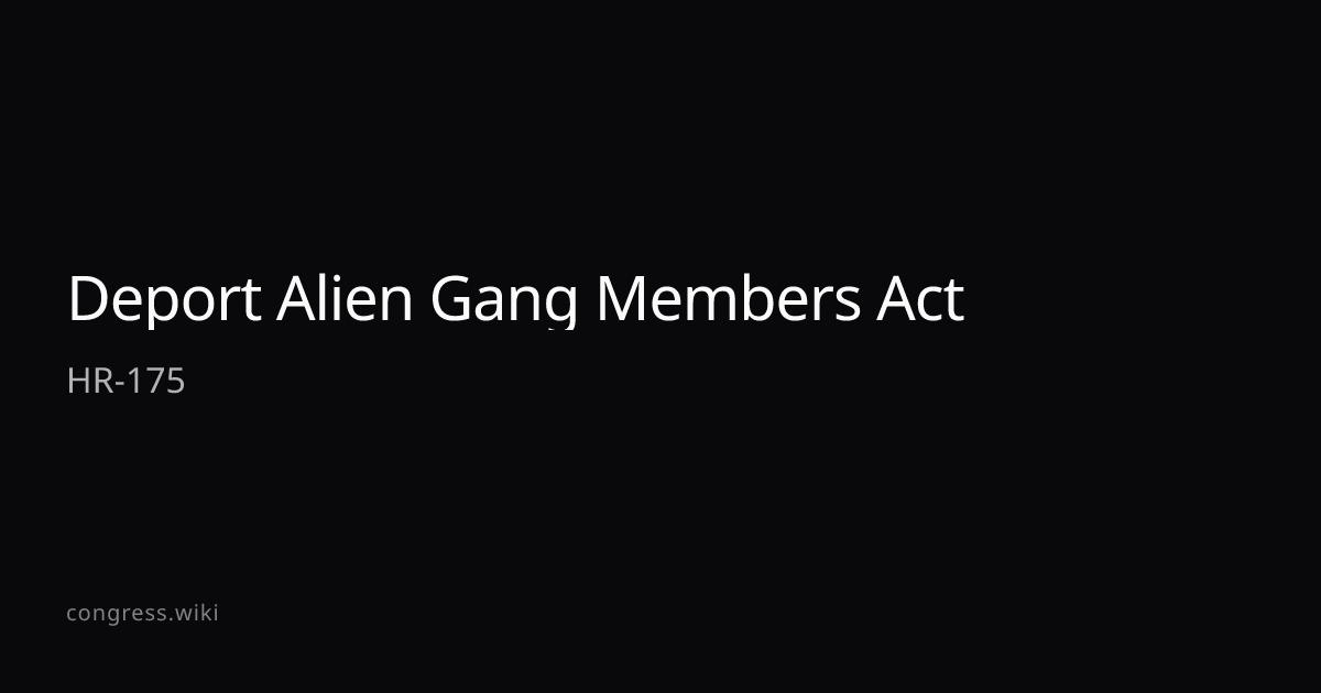 Deport Alien Gang Members Act — HR-175 (R-CA) · Congress.wiki