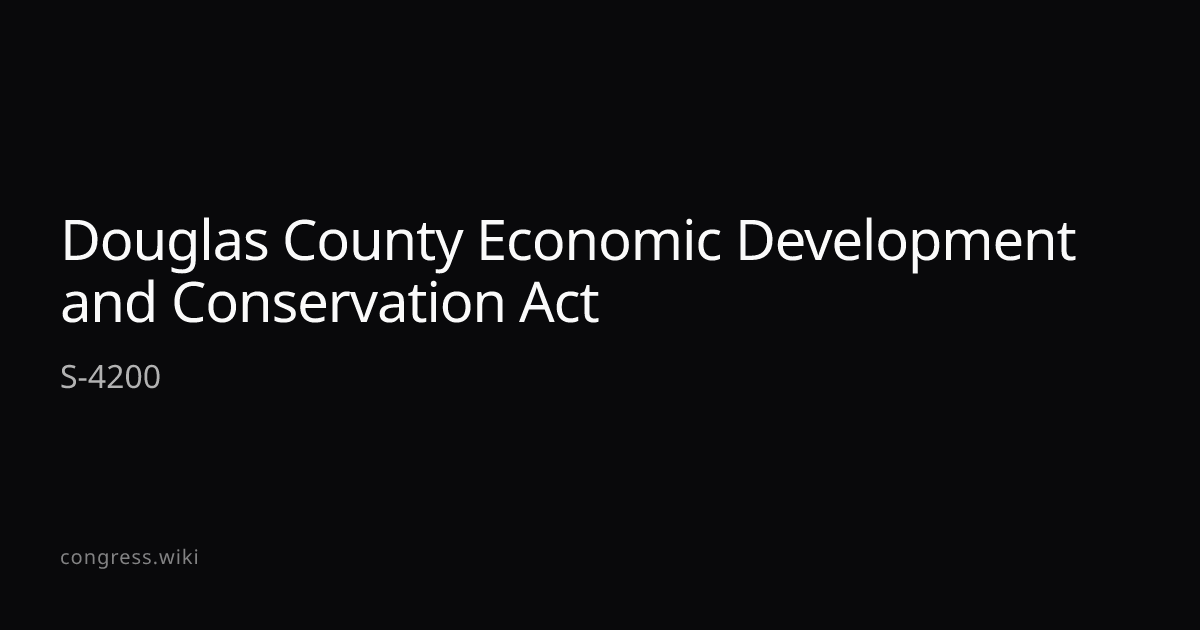 Douglas County Economic Development and Conservation Act — S-4200 (D-NV ...