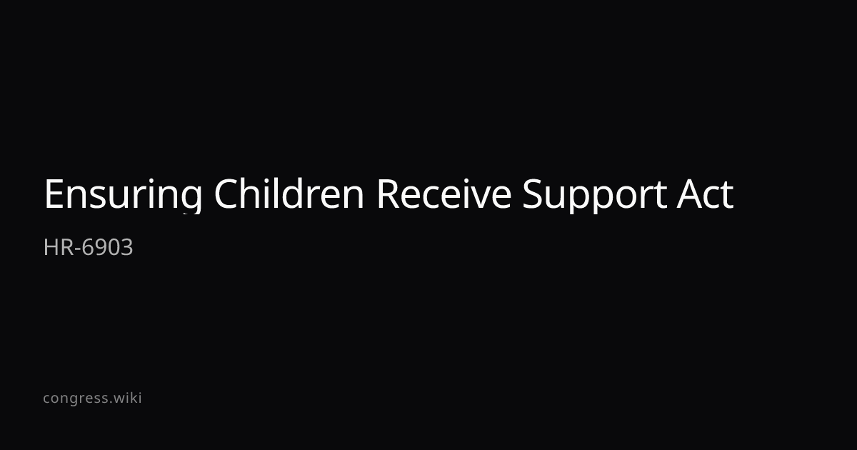 Ensuring Children Receive Support Act — HR-6903 (R-TX) · Congress.wiki