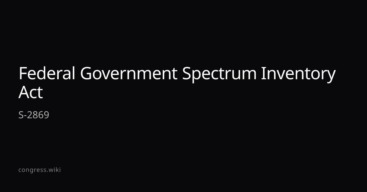 Federal Government Spectrum Inventory Act — S-2869 (R-TN) · Congress.wiki