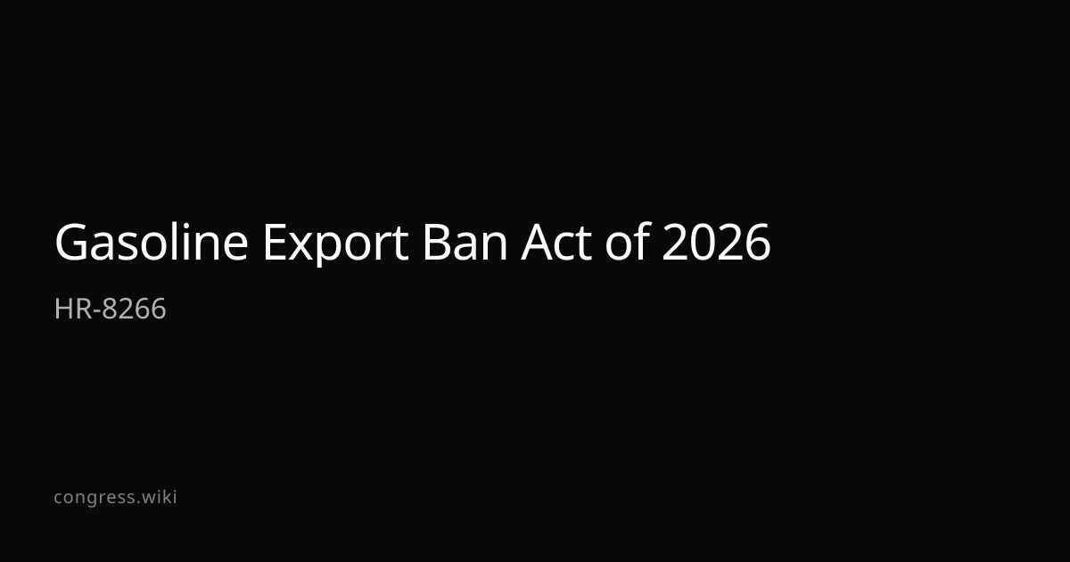 Gasoline Export Ban Act of 2026 — HR-8266 (D-CA) · Congress.wiki