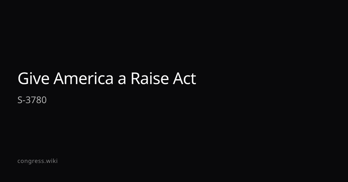 Give America a Raise Act — S-3780 (D-AZ) · Congress.wiki