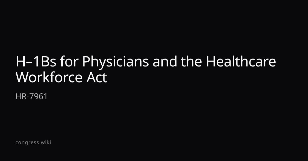 H–1Bs for Physicians and the Healthcare Workforce Act — HR-7961 (R-NY ...