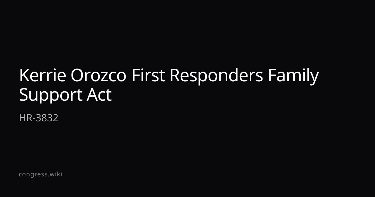 Kerrie Orozco First Responders Family Support Act — HR-3832 (R-NE ...