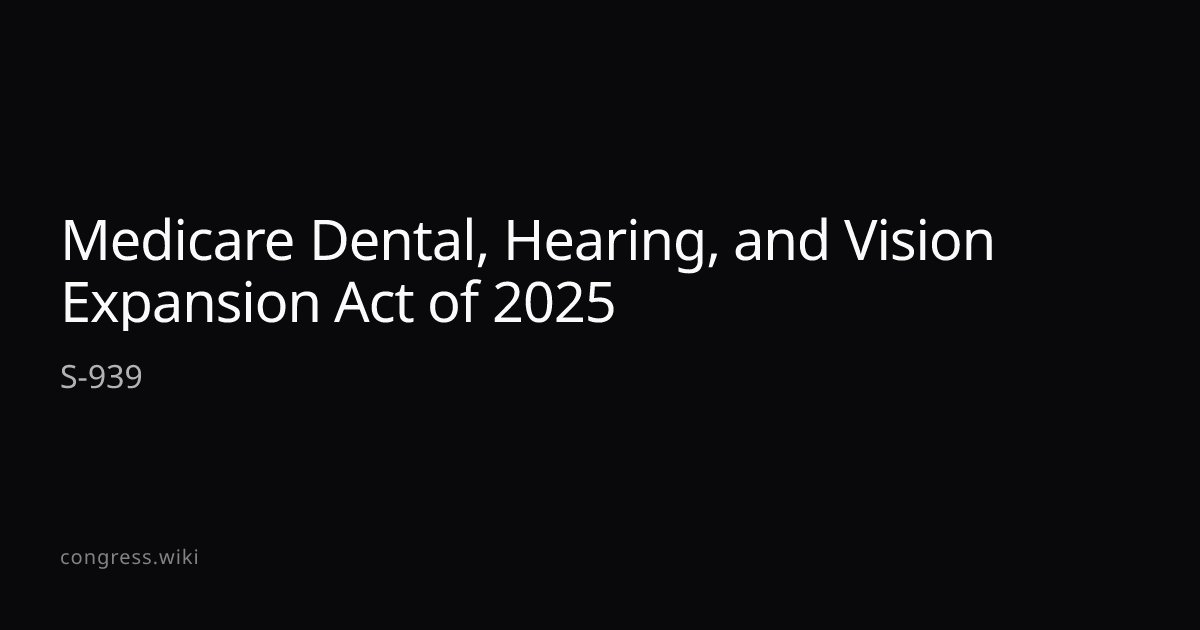 Medicare Dental, Hearing, and Vision Expansion Act of 2025 — S-939 (I ...