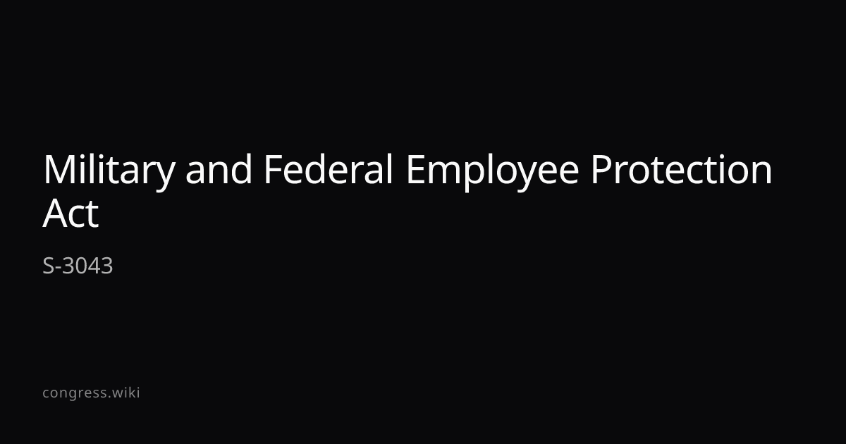 Military and Federal Employee Protection Act — S-3043 (D-MI) · Congress ...