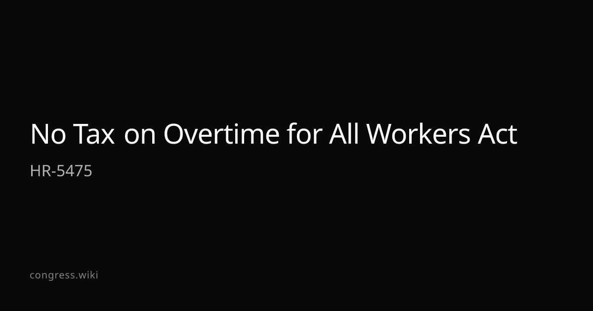 No Tax on Overtime for All Workers Act — HR-5475 (R-NY) · Congress.wiki