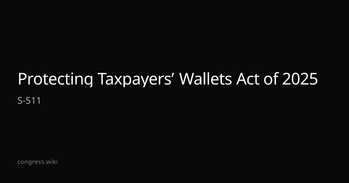 Protecting Taxpayers’ Wallets Act of 2025 — S-511 (R-IA) · Congress.wiki
