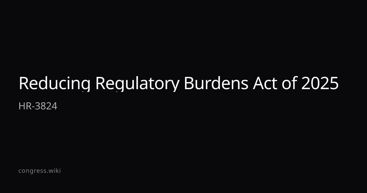 Reducing Regulatory Burdens Act of 2025 — HR-3824 (R-NC) · Congress.wiki