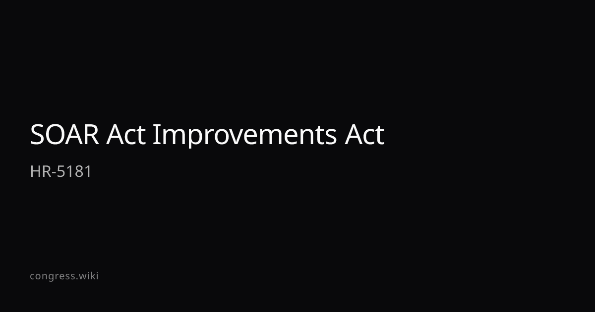 SOAR Act Improvements Act — HR-5181 (R-NC) · Congress.wiki