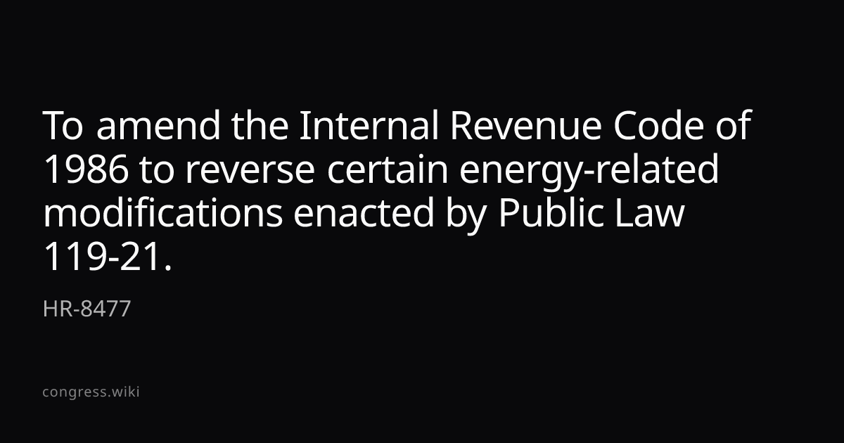 To amend the Internal Revenue Code of 1986 to reverse certain energy ...