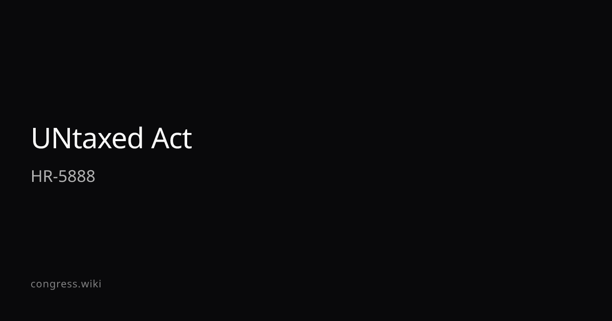 UNtaxed Act — HR-5888 (R-TX) · Congress.wiki