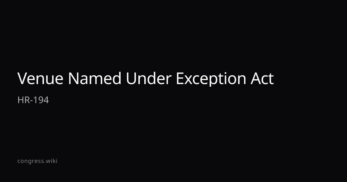 Venue Named Under Exception Act — HR-194 (R-TX) · Congress.wiki