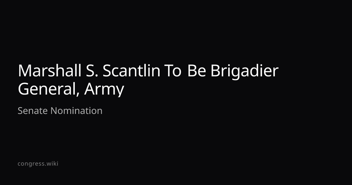 Marshall S. Scantlin To Be Brigadier General, Army · Congress.wiki