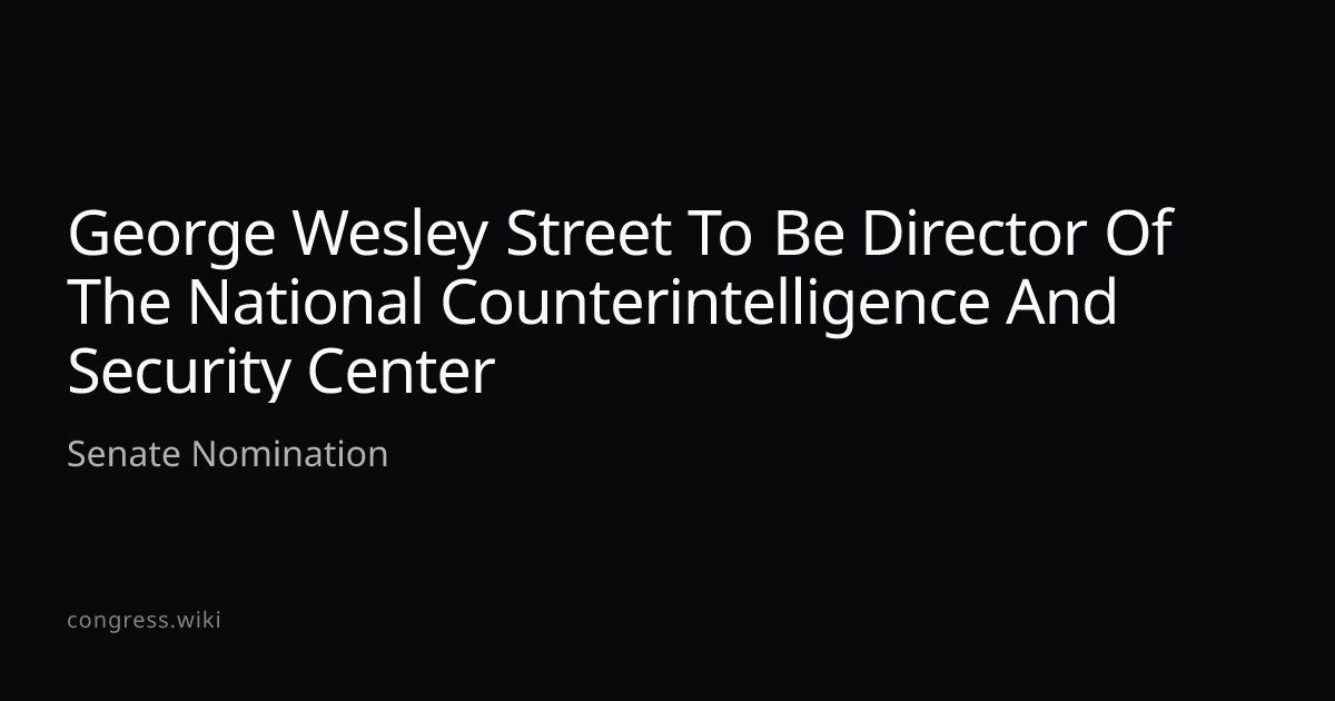 George Wesley Street To Be Director Of The National Counterintelligence ...