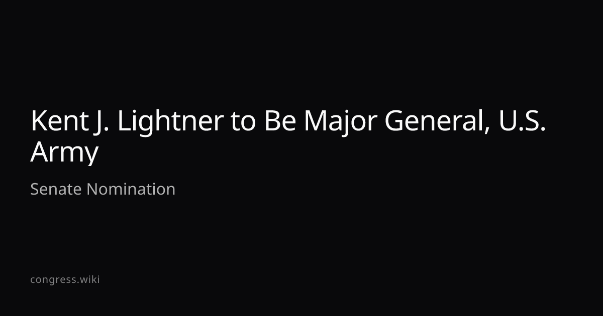 Kent J. Lightner to Be Major General, U.S. Army · Congress.wiki