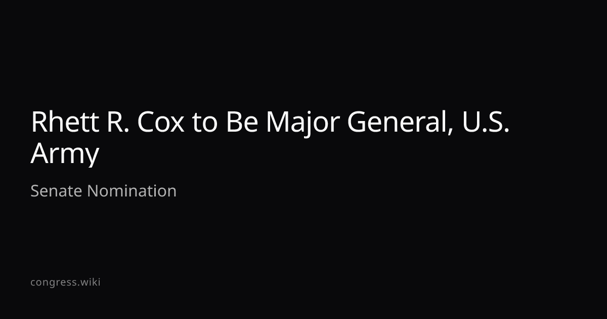 Rhett R. Cox to Be Major General, U.S. Army · Congress.wiki