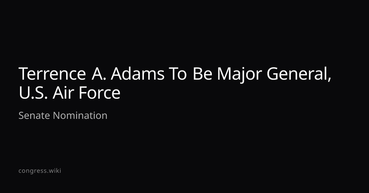 Terrence A. Adams To Be Major General, U.S. Air Force · Congress.wiki